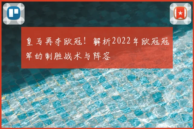 皇马再夺欧冠！解析2022年欧冠冠军的制胜战术与阵容