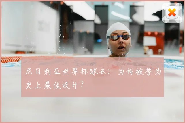 尼日利亚世界杯球衣:为何被誉为史上最佳设计?