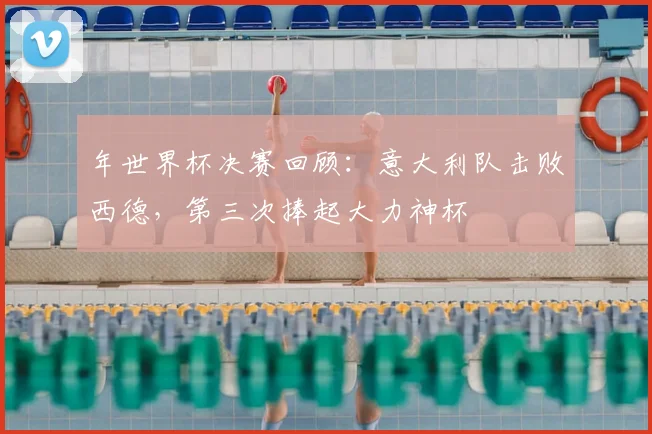 年世界杯决赛回顾：意大利队击败西德，第三次捧起大力神杯